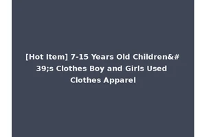 [Hot Item] 7-15 Years Old Children's Clothes Boy and Girls Used Clothes Apparel