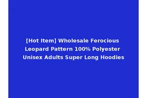 [Hot Item] Wholesale Ferocious Leopard Pattern 100% Polyester Unisex Adults Super Long Hoodies