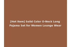 [Hot Item] Solid Color O-Neck Long Pajama Set for Women Lounge Wear
