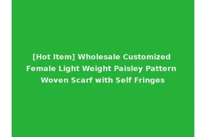 [Hot Item] Wholesale Customized Female Light Weight Paisley Pattern Woven Scarf with Self Fringes