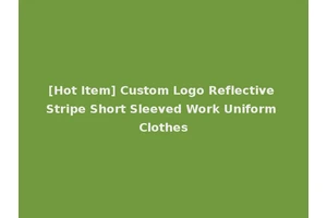 [Hot Item] Custom Logo Reflective Stripe Short Sleeved Work Uniform Clothes