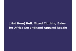 [Hot Item] Bulk Mixed Clothing Bales for Africa Secondhand Apparel Resale