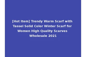 [Hot Item] Trendy Warm Scarf with Tassel Solid Color Winter Scarf for Women High Quality Scarves Wholesale 2021