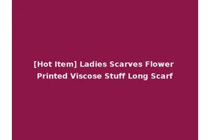 [Hot Item] Ladies Scarves Flower Printed Viscose Stuff Long Scarf
