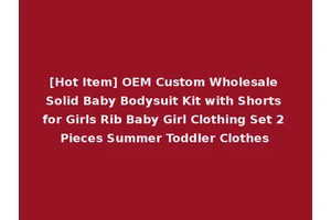 [Hot Item] OEM Custom Wholesale Solid Baby Bodysuit Kit with Shorts for Girls Rib Baby Girl Clothing Set 2 Pieces Summer Toddler Clothes