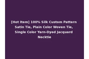 [Hot Item] 100% Silk Custom Pattern Satin Tie, Plain Color Woven Tie, Single Color Yarn-Dyed Jacquard Necktie