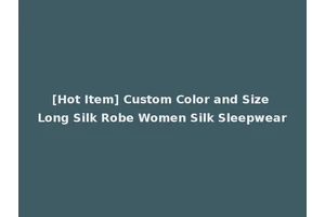 [Hot Item] Custom Color and Size Long Silk Robe Women Silk Sleepwear