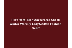 [Hot Item] Manufactureres Check Winter Warmly Lady's Fashion Scarf