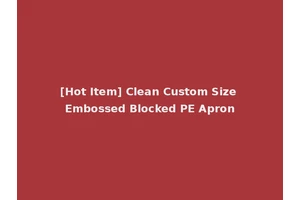 [Hot Item] Clean Custom Size Embossed Blocked PE Apron