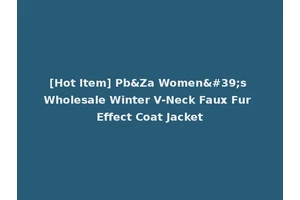 [Hot Item] Pb&Za Women's Wholesale Winter V-Neck Faux Fur Effect Coat Jacket