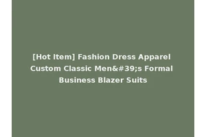 [Hot Item] Fashion Dress Apparel Custom Classic Men's Formal Business Blazer Suits