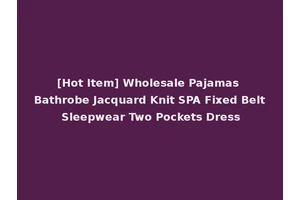 [Hot Item] Wholesale Pajamas Bathrobe Jacquard Knit SPA Fixed Belt Sleepwear Two Pockets Dress