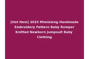 [Hot Item] 2023 Mimixiong Handmade Embroidery Pattern Baby Romper Knitted Newborn Jumpsuit Baby Clothing