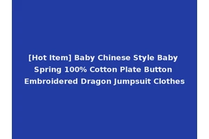 [Hot Item] Baby Chinese Style Baby Spring 100% Cotton Plate Button Embroidered Dragon Jumpsuit Clothes