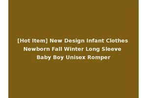 [Hot Item] New Design Infant Clothes Newborn Fall Winter Long Sleeve Baby Boy Unisex Romper