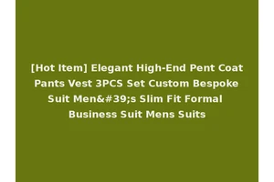 [Hot Item] Elegant High-End Pent Coat Pants Vest 3PCS Set Custom Bespoke Suit Men's Slim Fit Formal Business Suit Mens Suits