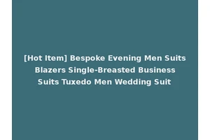 [Hot Item] Bespoke Evening Men Suits Blazers Single-Breasted Business Suits Tuxedo Men Wedding Suit
