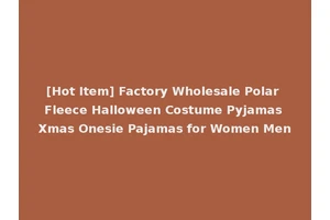 [Hot Item] Factory Wholesale Polar Fleece Halloween Costume Pyjamas Xmas Onesie Pajamas for Women Men