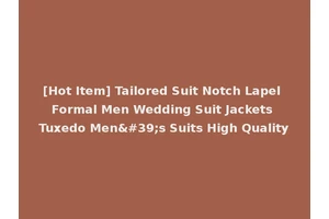 [Hot Item] Tailored Suit Notch Lapel Formal Men Wedding Suit Jackets Tuxedo Men's Suits High Quality