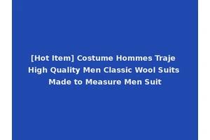 [Hot Item] Costume Hommes Traje High Quality Men Classic Wool Suits Made to Measure Men Suit