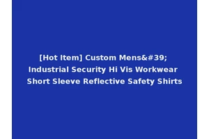 [Hot Item] Custom Mens' Industrial Security Hi Vis Workwear Short Sleeve Reflective Safety Shirts