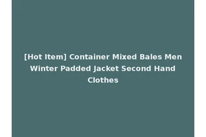 [Hot Item] Container Mixed Bales Men Winter Padded Jacket Second Hand Clothes