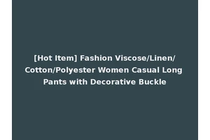[Hot Item] Fashion Viscose/Linen/Cotton/Polyester Women Casual Long Pants with Decorative Buckle