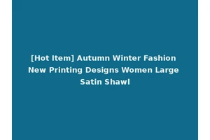 [Hot Item] Autumn Winter Fashion New Printing Designs Women Large Satin Shawl