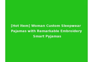 [Hot Item] Woman Custom Sleepwear Pajamas with Remarkable Embroidery Smart Pyjamas