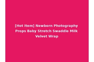 [Hot Item] Newborn Photography Props Baby Stretch Swaddle Milk Velvet Wrap