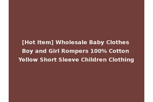 [Hot Item] Wholesale Baby Clothes Boy and Girl Rompers 100% Cotton Yellow Short Sleeve Children Clothing