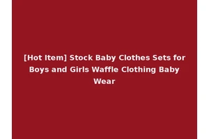 [Hot Item] Stock Baby Clothes Sets for Boys and Girls Waffle Clothing Baby Wear