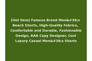 [Hot Item] Famous Brand Men's Beach Shorts, High-Quality Fabrics, Comfortable and Durable, Fashionable Design, AAA Copy Designer, Cool Luxury Casual Men's Shorts