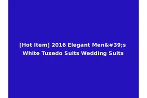 [Hot Item] 2016 Elegant Men's White Tuxedo Suits Wedding Suits