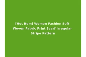 [Hot Item] Women Fashion Soft Woven Fabric Print Scarf Irregular Stripe Pattern