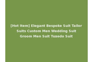 [Hot Item] Elegant Bespoke Suit Tailor Suits Custom Men Wedding Suit Groom Men Suit Tuxedo Suit