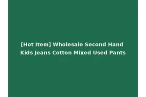 [Hot Item] Wholesale Second Hand Kids Jeans Cotton Mixed Used Pants