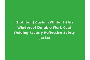 [Hot Item] Custom Winter Hi Vis Windproof Durable Work Coat Welding Factory Reflective Safety Jacket