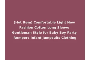 [Hot Item] Comfortable Light New Fashion Cotton Long Sleeve Gentleman Style for Baby Boy Party Rompers Infant Jumpsuits Clothing