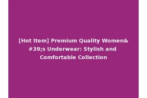 [Hot Item] Premium Quality Women's Underwear: Stylish and Comfortable Collection