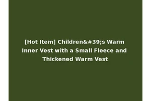 [Hot Item] Children's Warm Inner Vest with a Small Fleece and Thickened Warm Vest