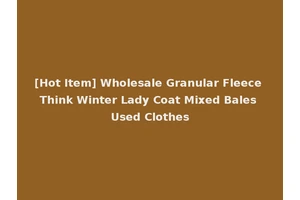 [Hot Item] Wholesale Granular Fleece Think Winter Lady Coat Mixed Bales Used Clothes