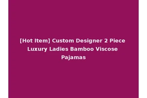 [Hot Item] Custom Designer 2 Piece Luxury Ladies Bamboo Viscose Pajamas