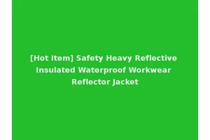 [Hot Item] Safety Heavy Reflective Insulated Waterproof Workwear Reflector Jacket