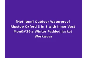 [Hot Item] Outdoor Waterproof Ripstop Oxford 3 in 1 with Inner Vest Men's Winter Padded Jacket Workwear