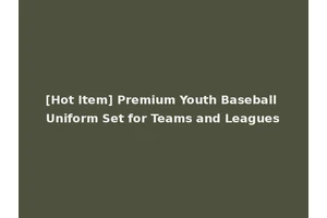[Hot Item] Premium Youth Baseball Uniform Set for Teams and Leagues