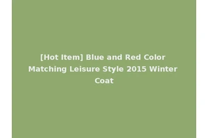 [Hot Item] Blue and Red Color Matching Leisure Style 2015 Winter Coat