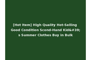 [Hot Item] High Quality Hot-Selling Good Condition Scond-Hand Kid's Summer Clothes Buy in Bulk