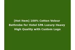 [Hot Item] 100% Cotton Velour Bathrobe for Hotel SPA Luxury Heavy High Quality with Custom Logo