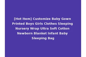 [Hot Item] Customize Baby Gown Printed Boys Girls Clothes Sleeping Nursery Wrap Ultra Soft Cotton Newborn Blanket Infant Baby Sleeping Bag